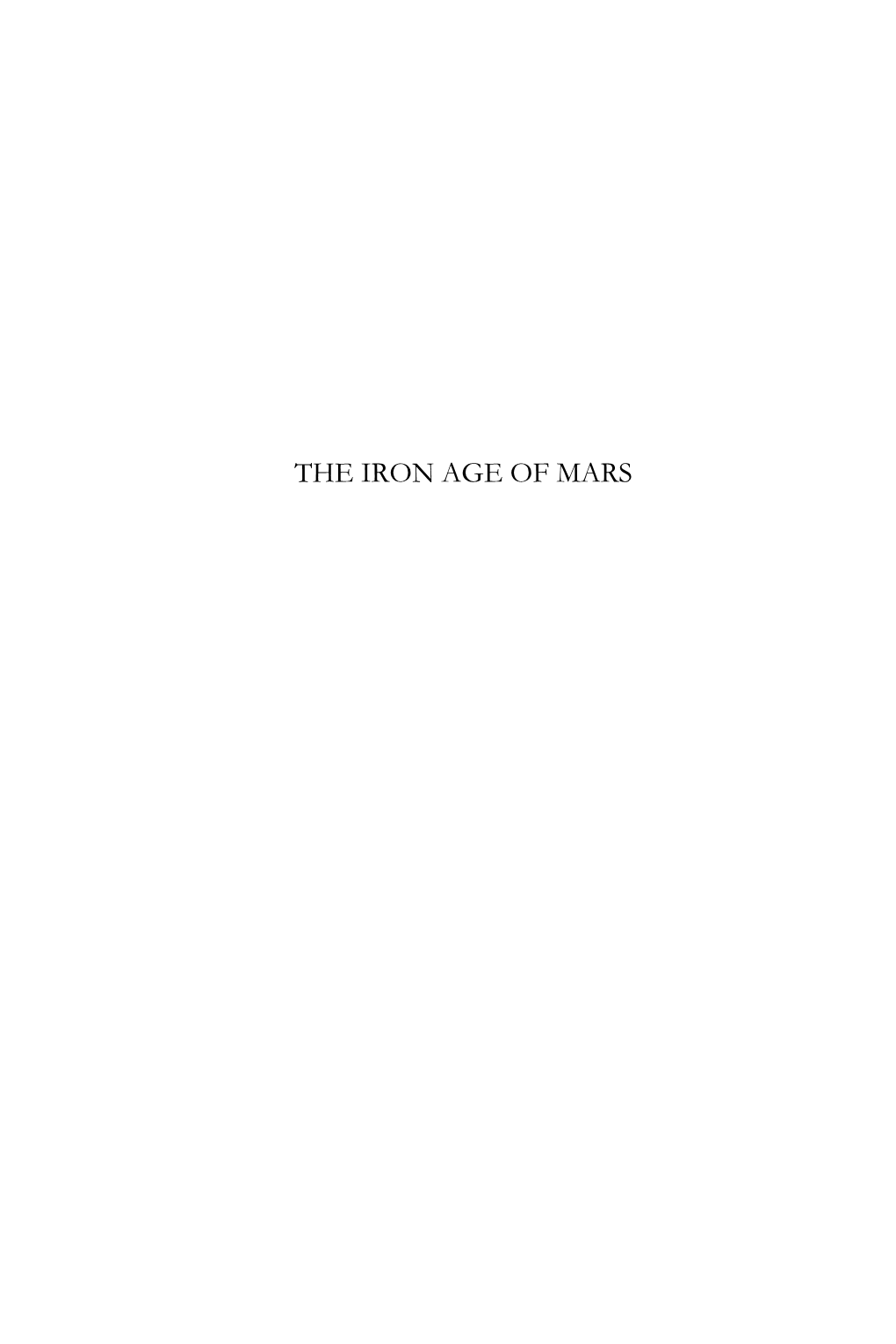 THE IRON AGE of MARS the Author Wishes to Extend His Thanks and Gratitude to the Mainwaring Archives Foundation for Its Support of His Research