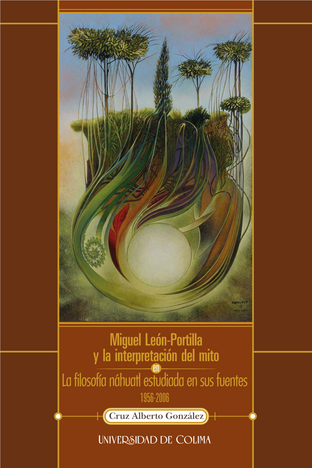 Miguel León-Portilla Y La Interpretación Del Mito En La Filosofía Náhuatl Estudiada En Sus Fuentes OBRA DE PORTADA 1956-2006 Miguel Carmona Virgen, 2004