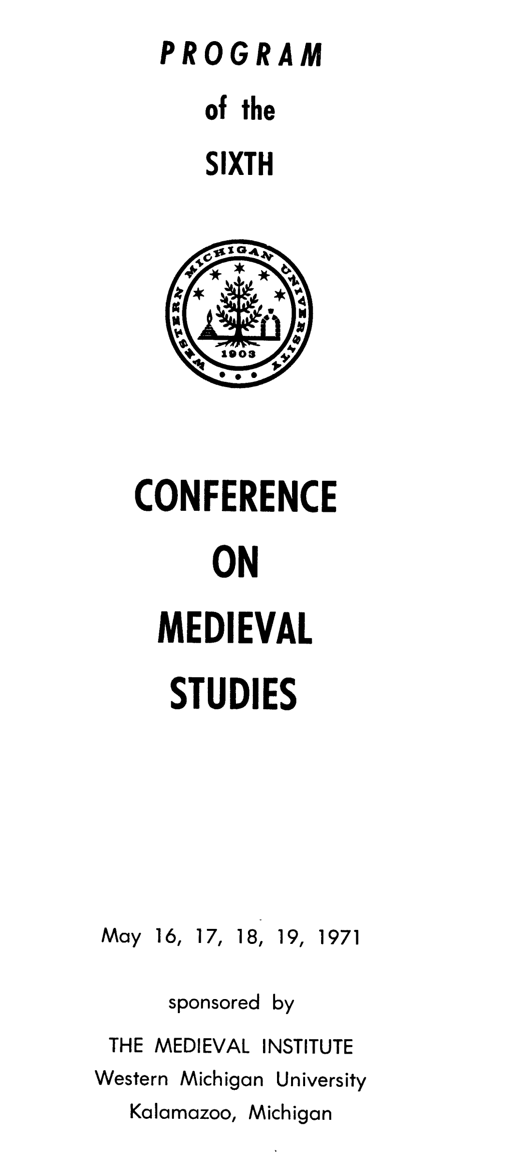 Sixth Conference on Medieval Studies Will Be Held in the University Center (Except the Two Evening Programs in Kanley Chapel) of Western Michigan University
