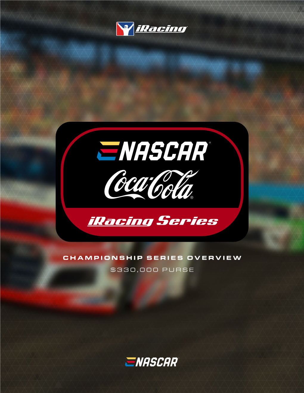 CHAMPIONSHIP SERIES OVERVIEW $330,000 PURSE Enascar COCA-COLA Iracing SERIES Table of Contents CLICK to VIEW a SECTION
