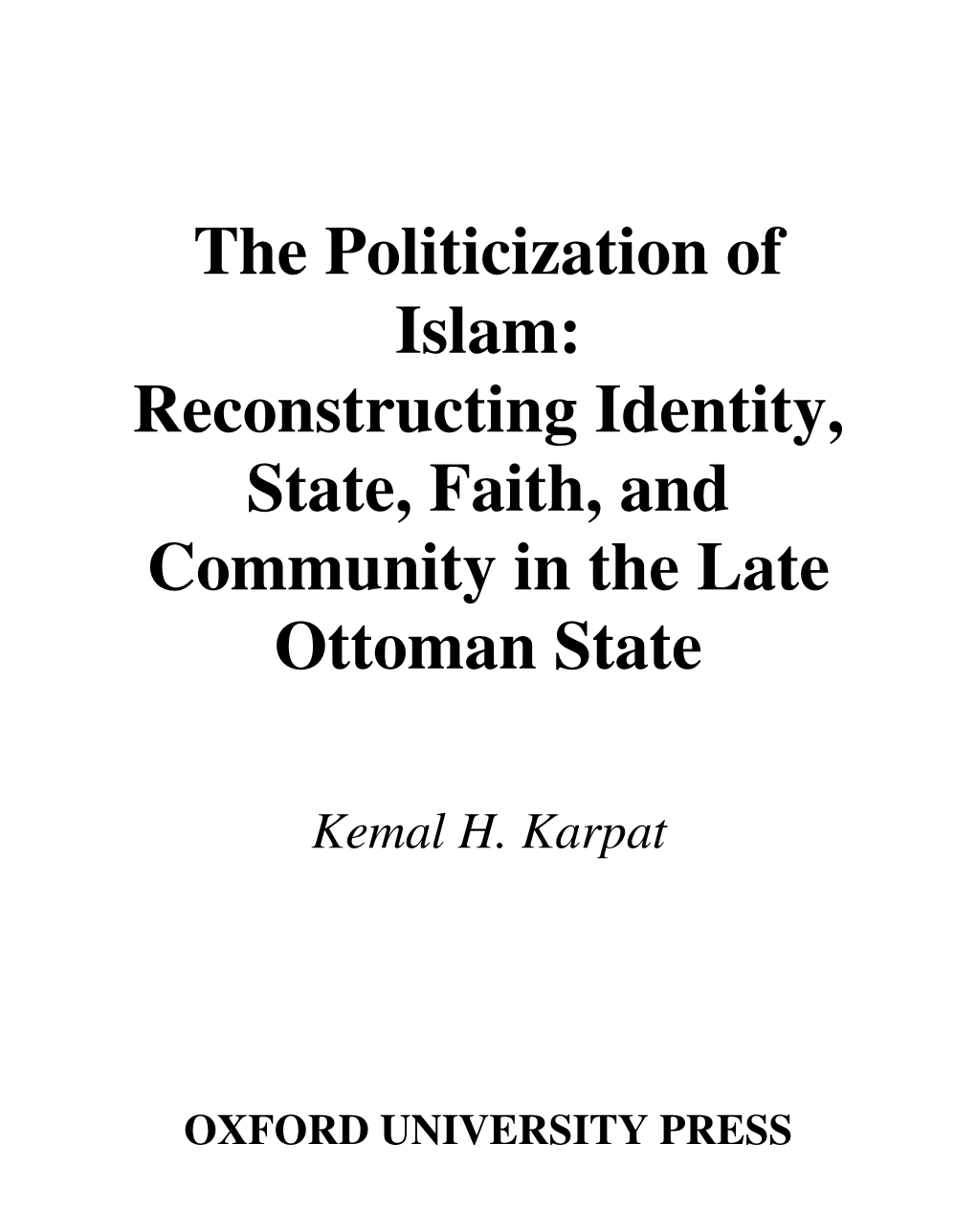 The Politicization of Islam: Reconstructing Identity, State, Faith, and Community in the Late Ottoman State