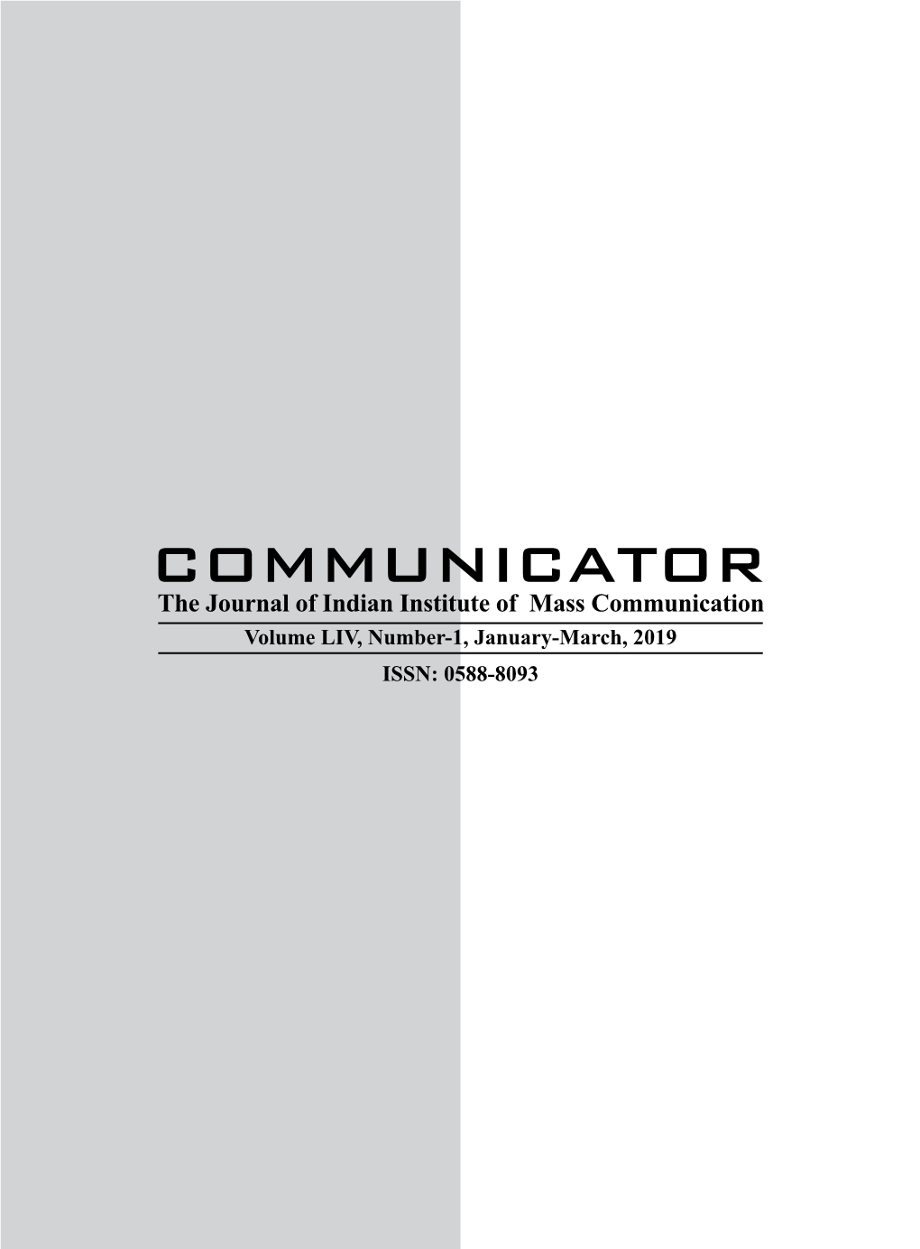 COMMUNICATOR the Journal of Indian Institute of Mass Communication Volume LIV, Number-1, January-March, 2019 ISSN: 0588-8093 Message from Editor-In-Chief