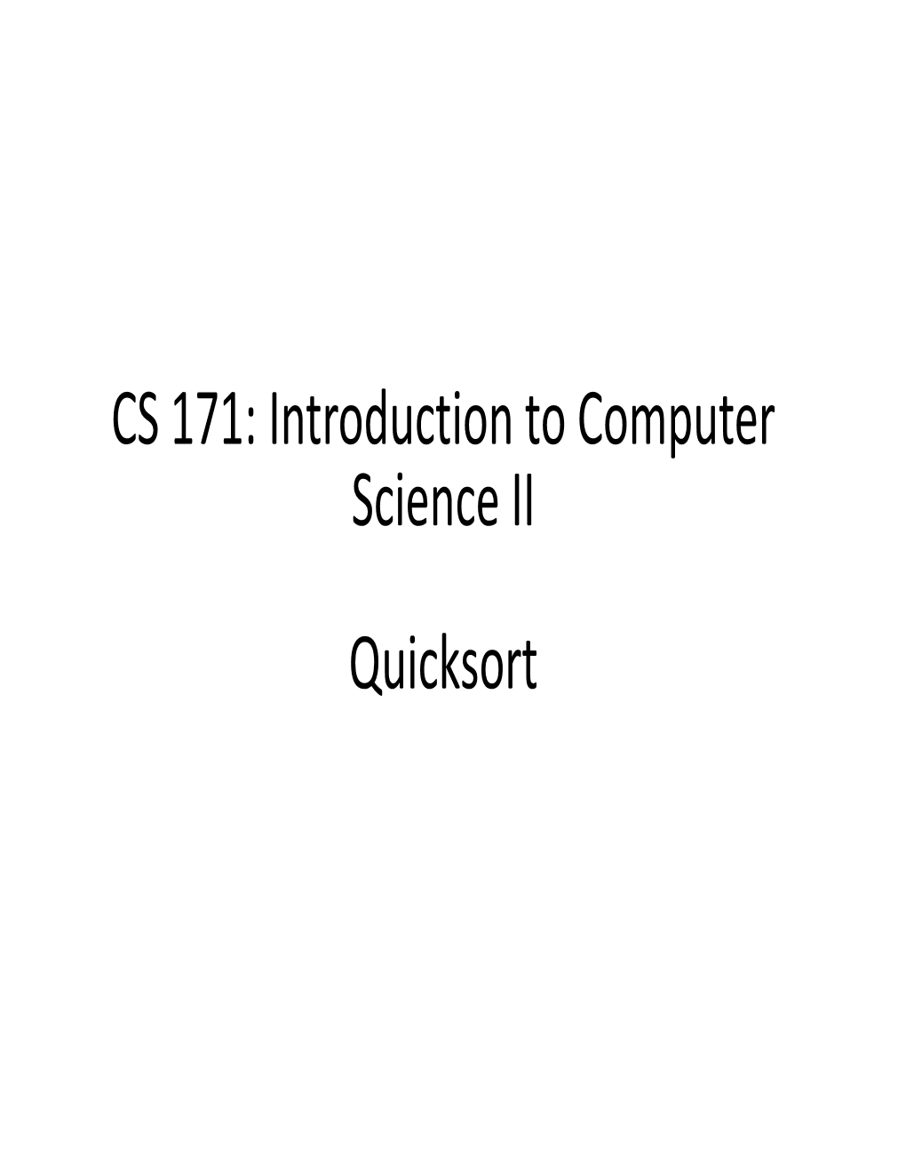 CS 171: Introduction to Computer Science II Quicksort