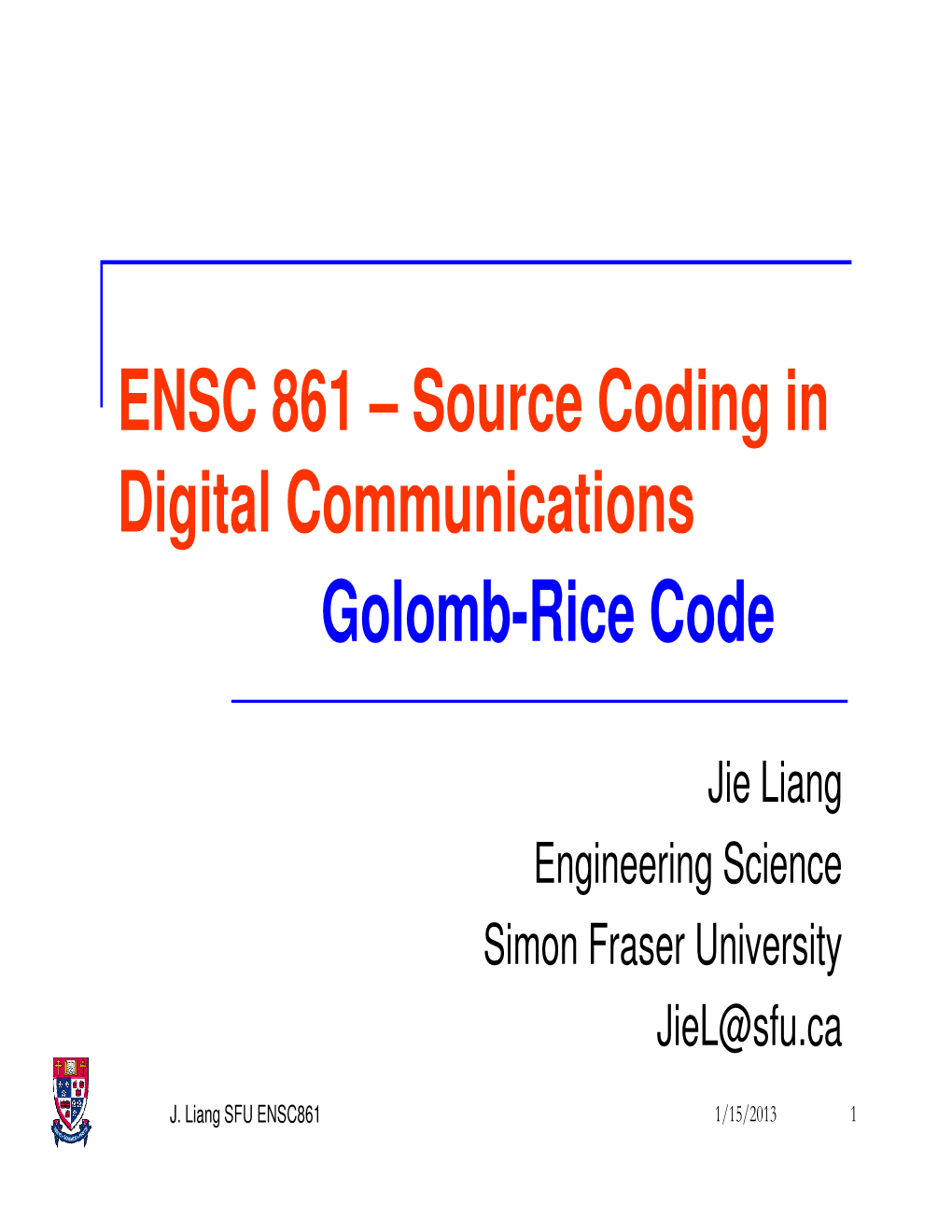 Golomb-Rice Code  Exponential Golomb Code  Adaptive Golomb Code Applications in JPEG-LS (Lossless JPEG) Adaptive Run-Length/Golomb-Rice (RLGR) Code