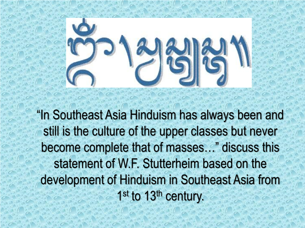 “In Southeast Asia Hinduism Has Always Been and Still Is the Culture of the Upper Classes but Never Become Complete That of Masses…” Discuss This Statement of W.F