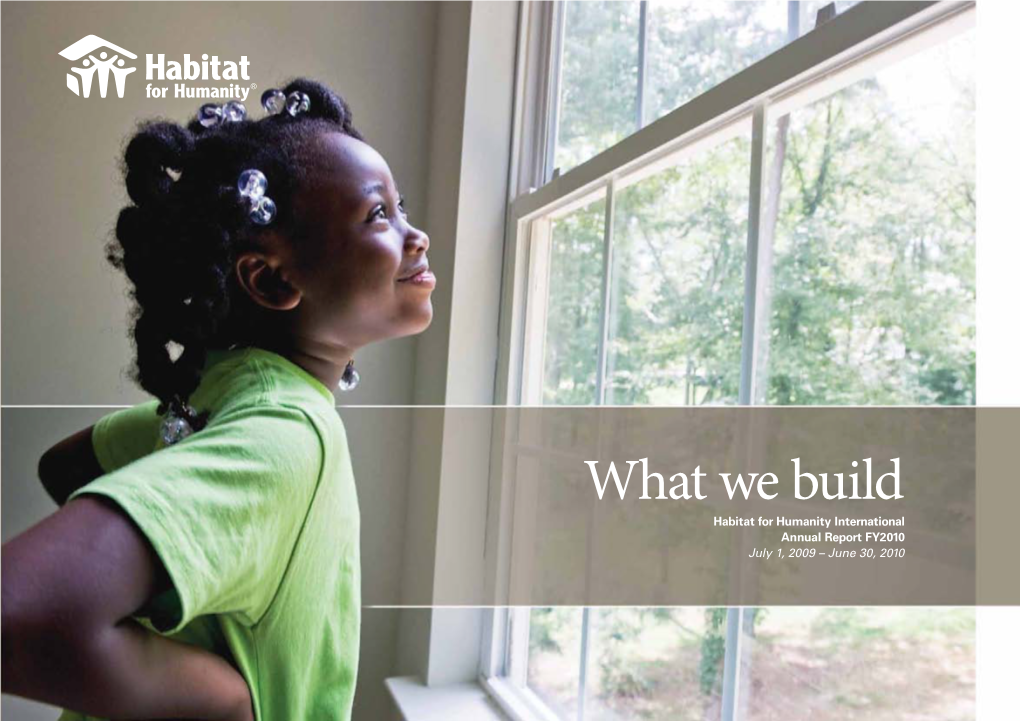 What We Build Habitat for Humanity International Annual Report FY2010 July 1, 2009 – June 30, 2010 What Do We Build?