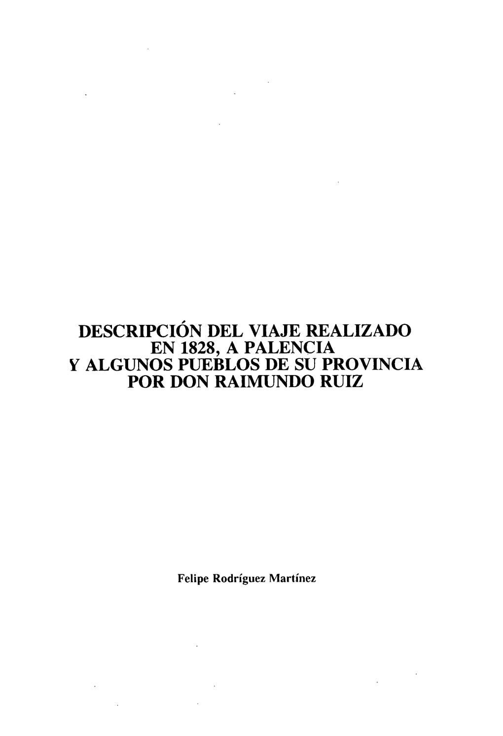 Descripción Del Viaje Realizado En 1828, a Palencia Y Algunos Pueblos De Su Provincia Por Don Raimundo Ruiz