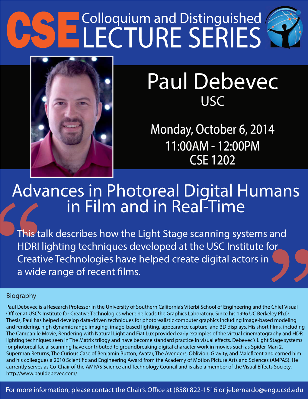 LECTURE SERIES Paul Debevec USC Monday, October 6, 2014 11:00AM - 12:00PM CSE 1202 Advances in Photoreal Digital Humans in Film and in Real-Time