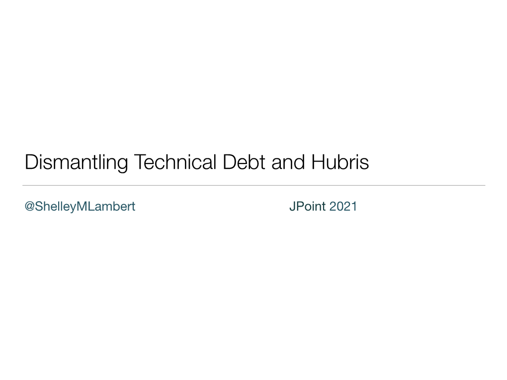 Dismantling Technical Debt and Hubris