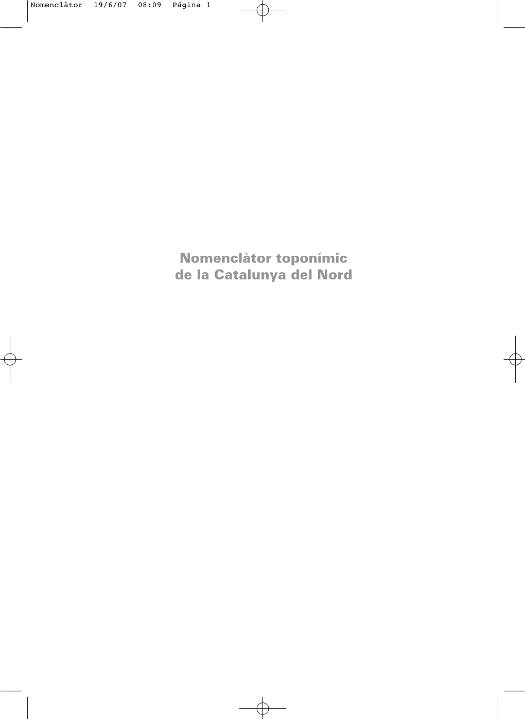 Nomenclàtor Toponímic De La Catalunya Del Nord Nomenclàtor 19/6/07 08:09 Página 2 Nomenclàtor 19/6/07 08:09 Página 3