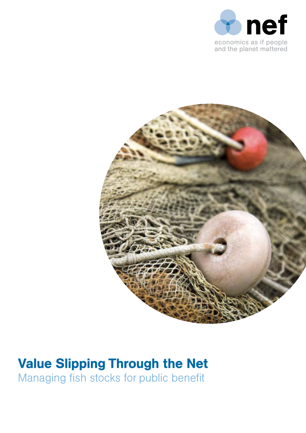 Value Slipping Through the Net Managing Fish Stocks for Public Benefit Nef Is an Independent Think-And-Do Tank That Inspires and Demonstrates Real Economic Well-Being