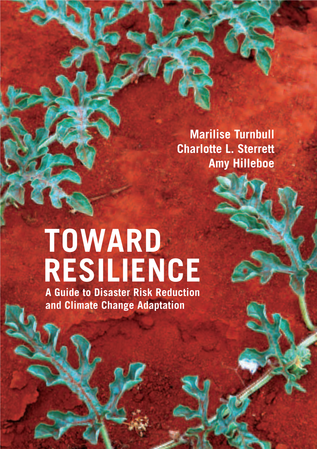 Toward Resilience a Guide to Disaster Risk Reduction and Climate Change Adaptation Toward Resilience Praise for This Book