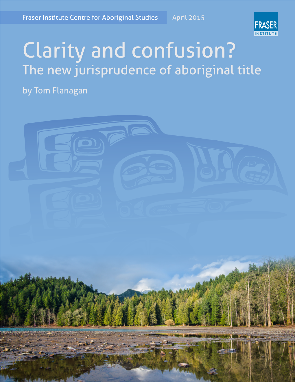 Clarity and Confusion? the New Jurisprudence of Aboriginal Title by Tom Flanagan Fraserinstitute.Org Contents