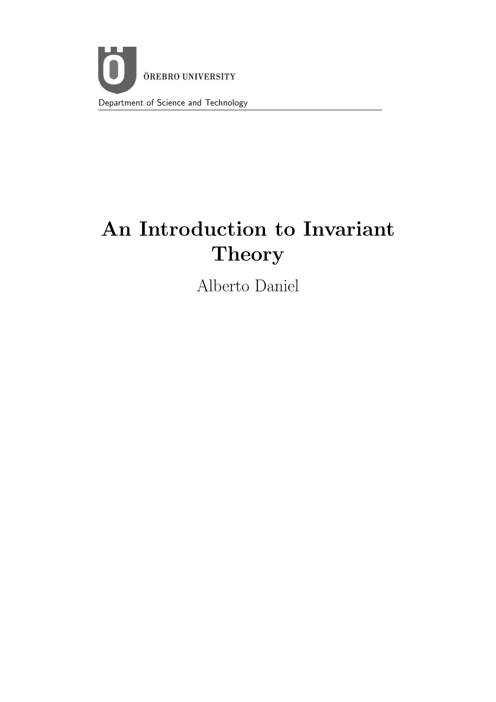 An Introduction to Invariant Theory Alberto Daniel 2 Orebro¨ University Department of Science and Technology Matematik C, 76 – 90 ECTS