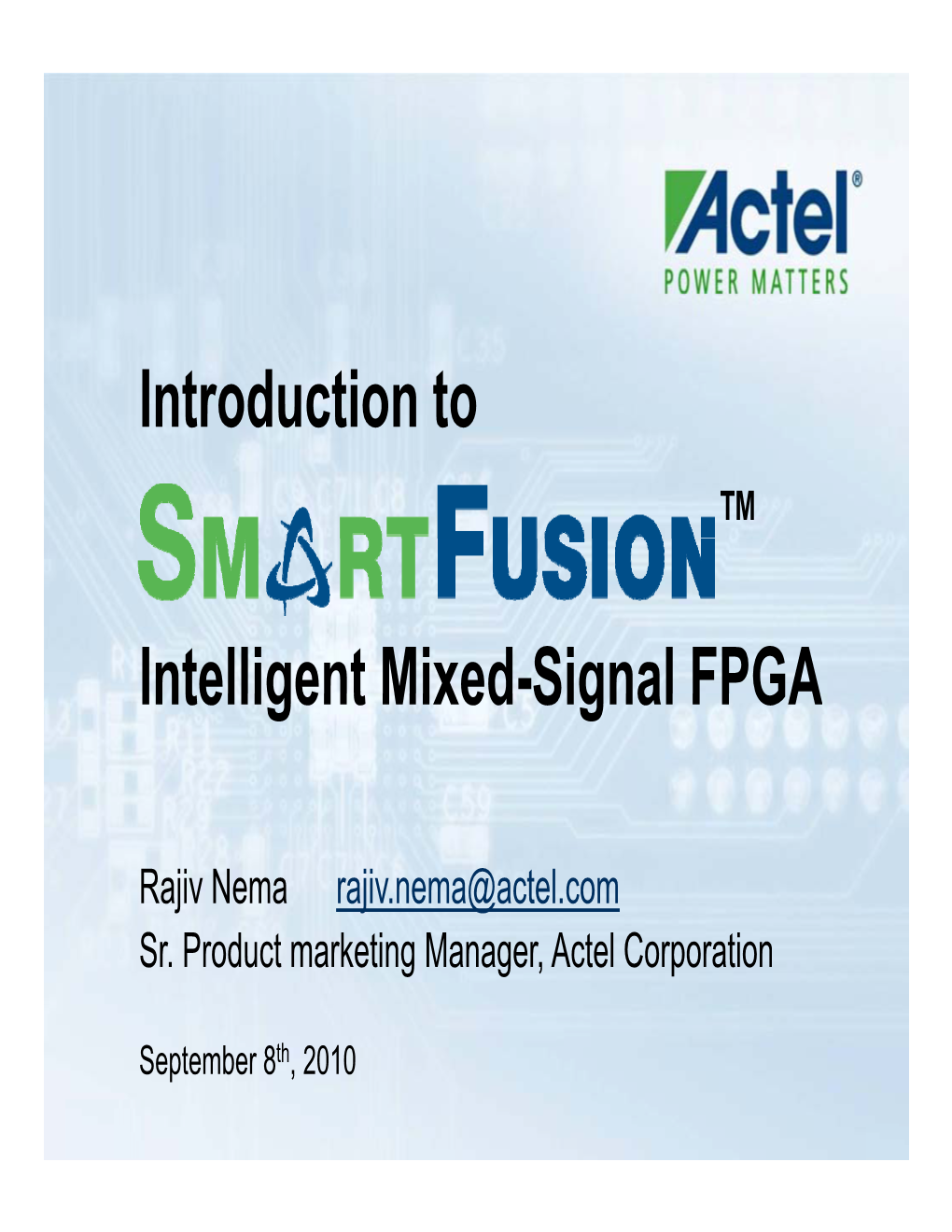 Smartfusion Replaces: - ARM9 SRAM FPGA -SRAM FPGA Discrete Analog - Analog Acquisition Device Array Components