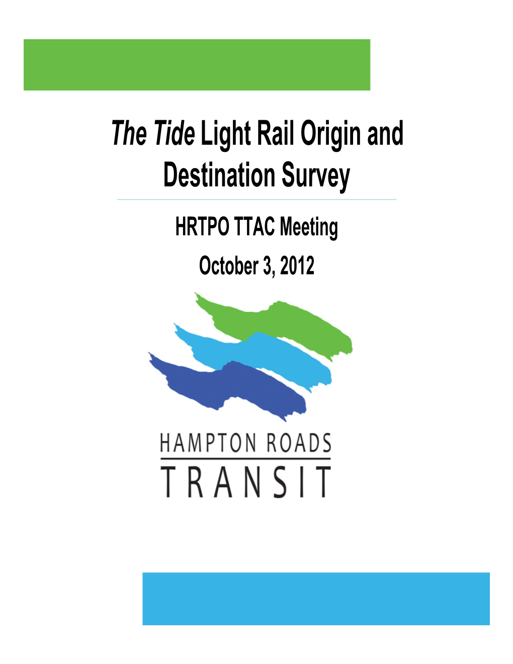 The Tide Light Rail Origin and Destination Survey HRTPO TTAC Meeting October 3, 2012 O&D Survey Background