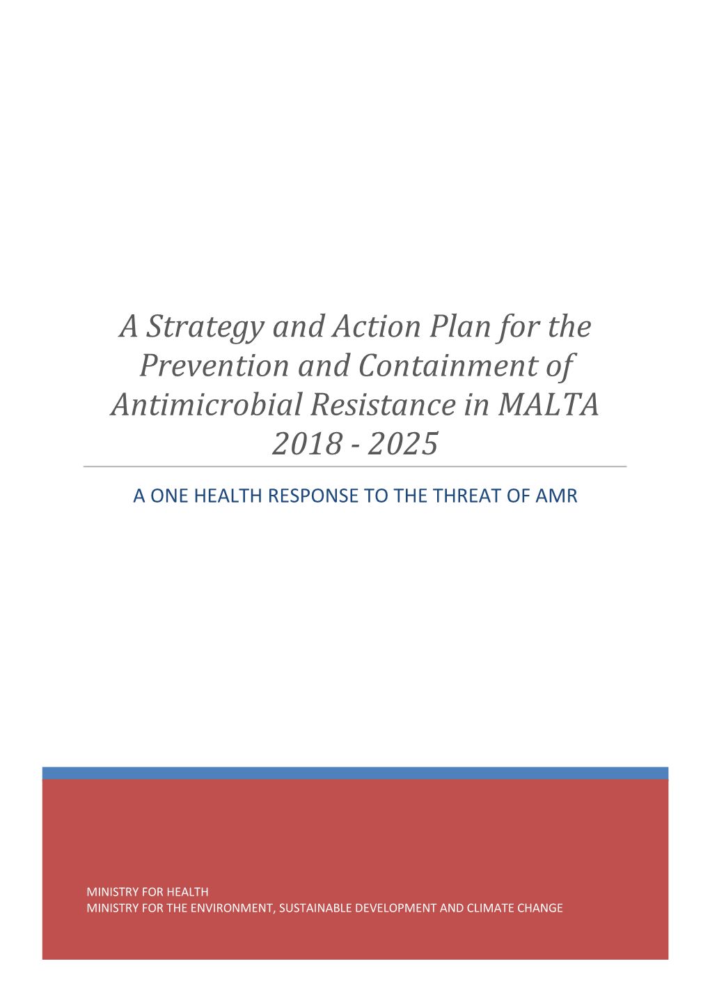 A Strategy and Action Plan for the Prevention and Containment of Antimicrobial Resistance in MALTA 2018 - 2025 a ONE HEALTH RESPONSE to the THREAT of AMR