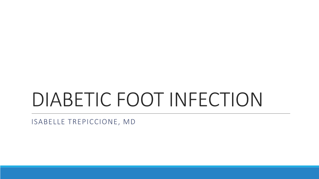 DIABETIC FOOT INFECTION ISABELLE TREPICCIONE, MD OUTLINE Scope of Problem Predisposition Prevention Diagnosis Treatment SCOPE of the PROBLEM