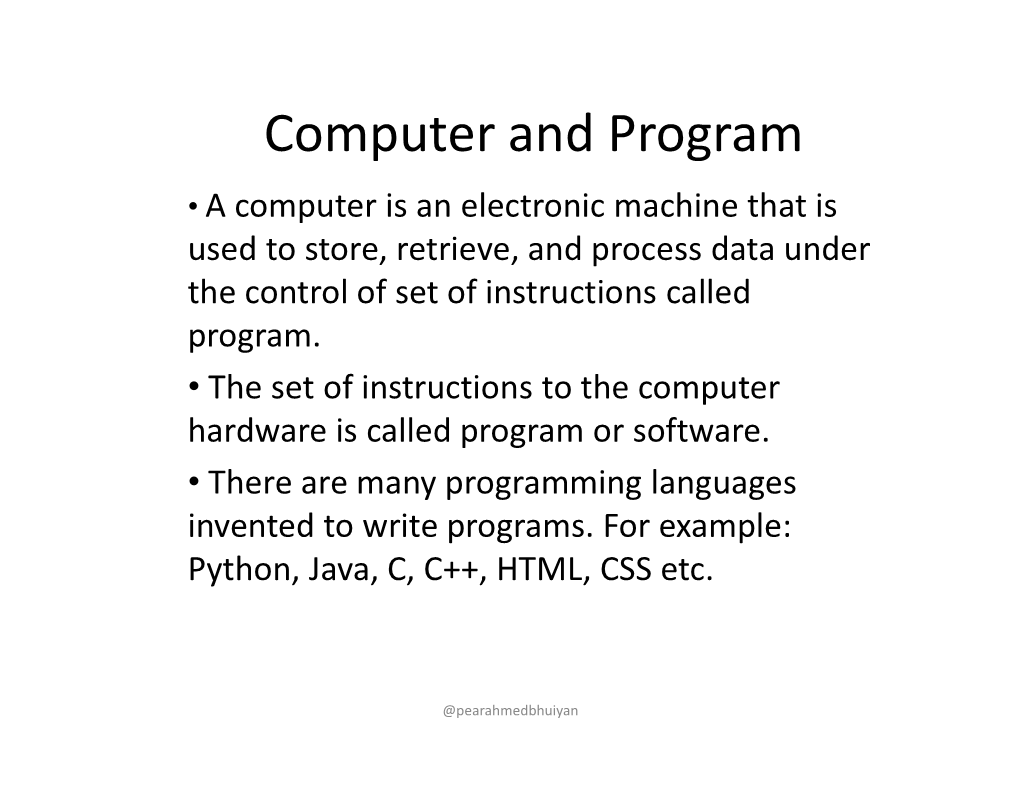 Computer and Program • a Computer Is an Electronic Machine That Is Used to Store, Retrieve, and Process Data Under the Control of Set of Instructions Called Program