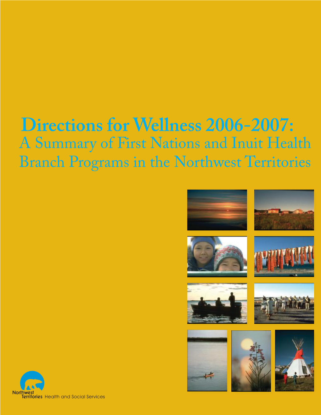 Directions for Wellness 2006-2007: a Summary of First Nations and Inuit Health Branch Programs in the Northwest Territories Message from Minister