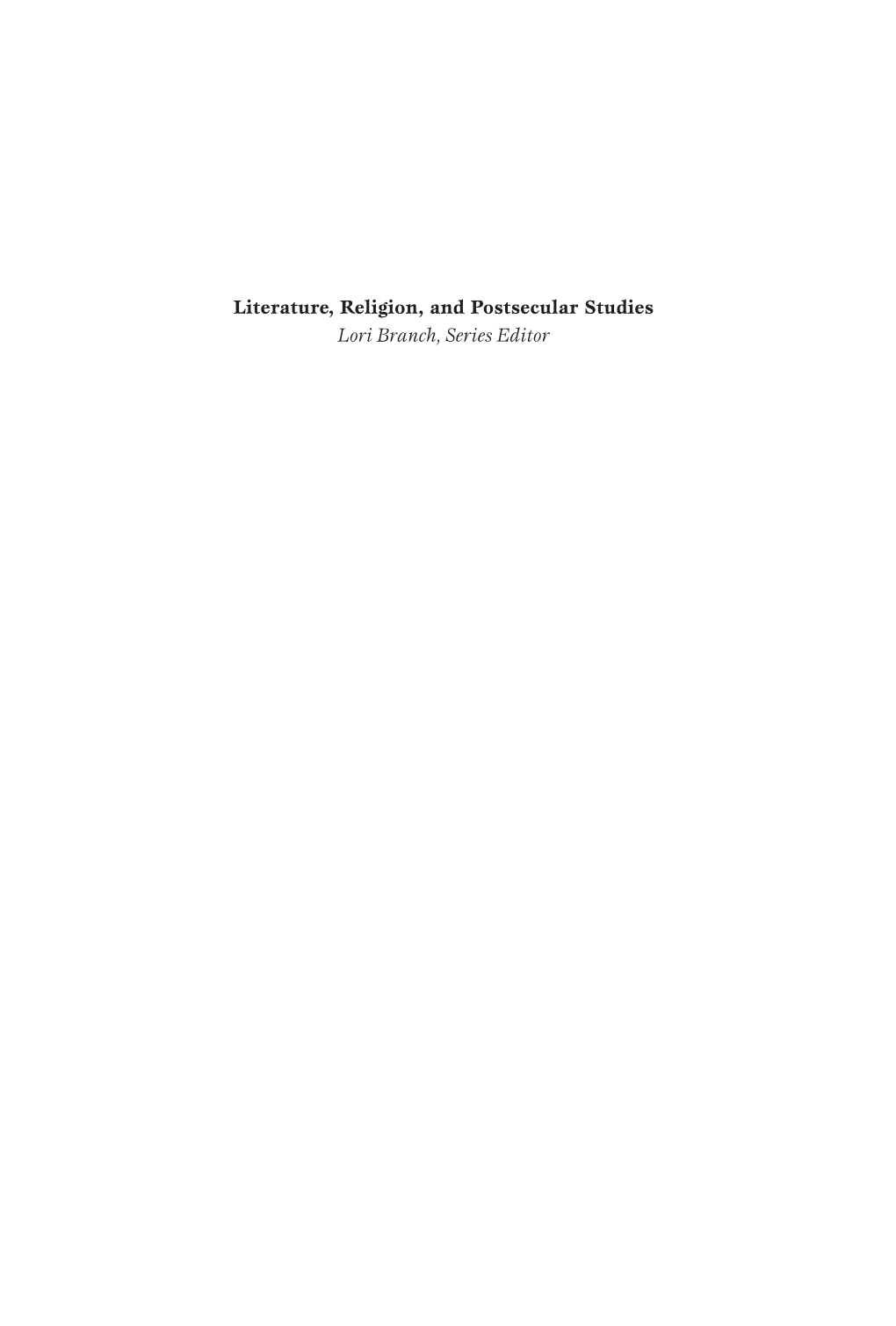 Literature, Religion, and Postsecular Studies Lori Branch, Series Editor for Ori at Ten Years