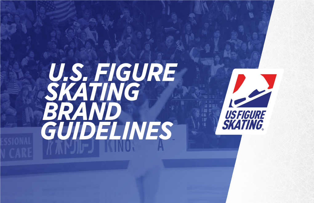 U.S. FIGURE SKATING BRAND GUIDELINES the Focus of Our Identity OUR MISSION Is to Encourage, Inspire We Create and Cultivate and Have Fun