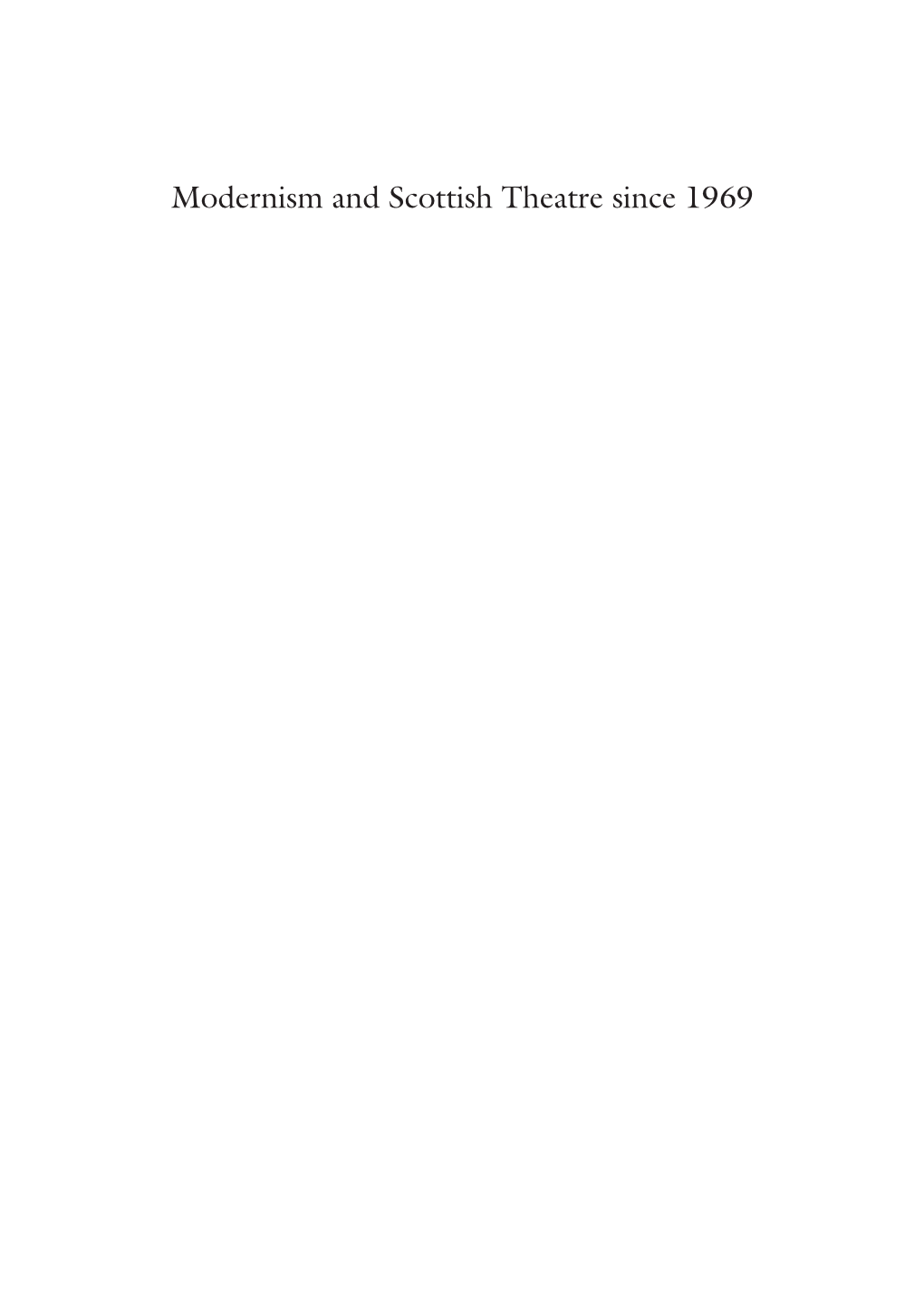 Modernism and Scottish Theatre Since 1969 Mark Brown Modernism and Scottish Theatre Since 1969