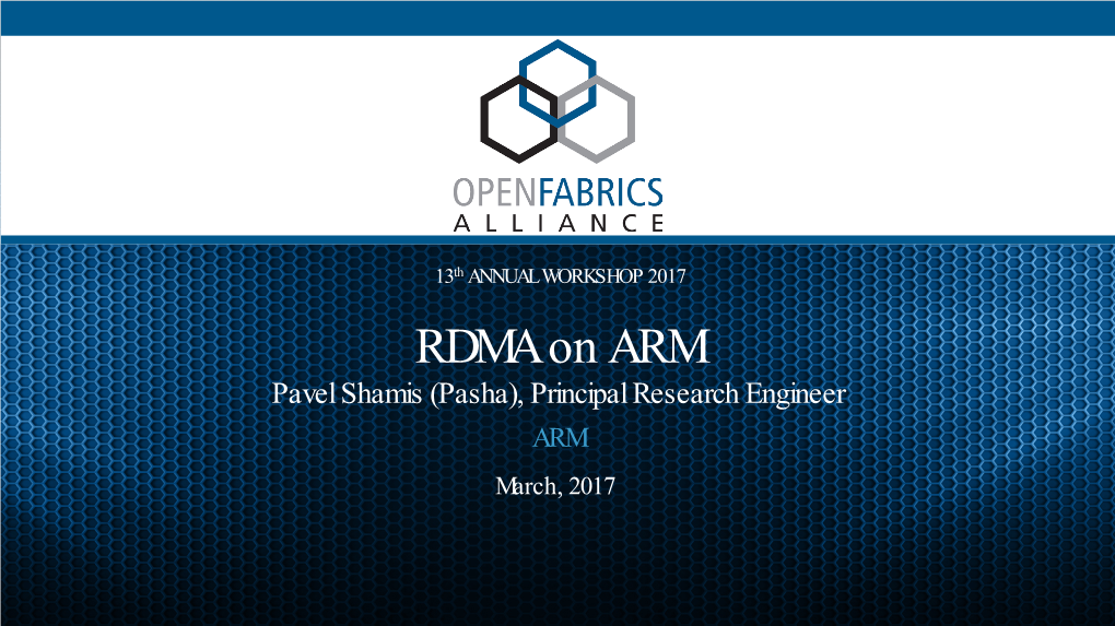 RDMA on ARM Pavel Shamis (Pasha), Principal Research Engineer ARM March, 2017