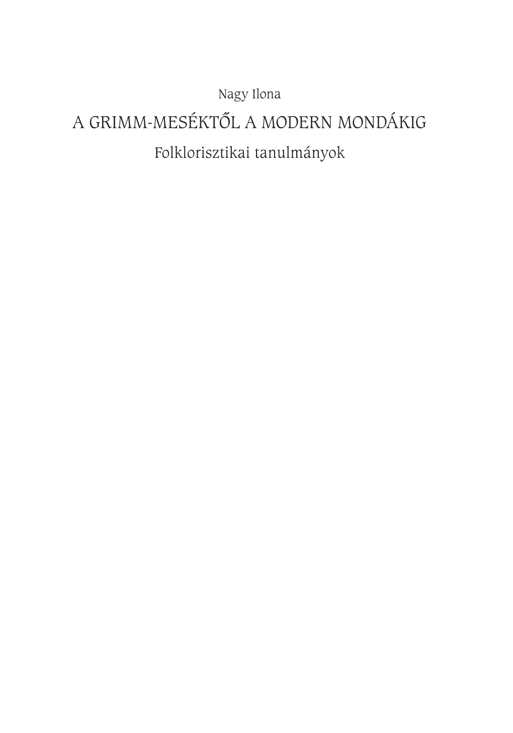 A GRIMM-MESÉKTŐL a MODERN MONDÁKIG Folklorisztikai Tanulmányok