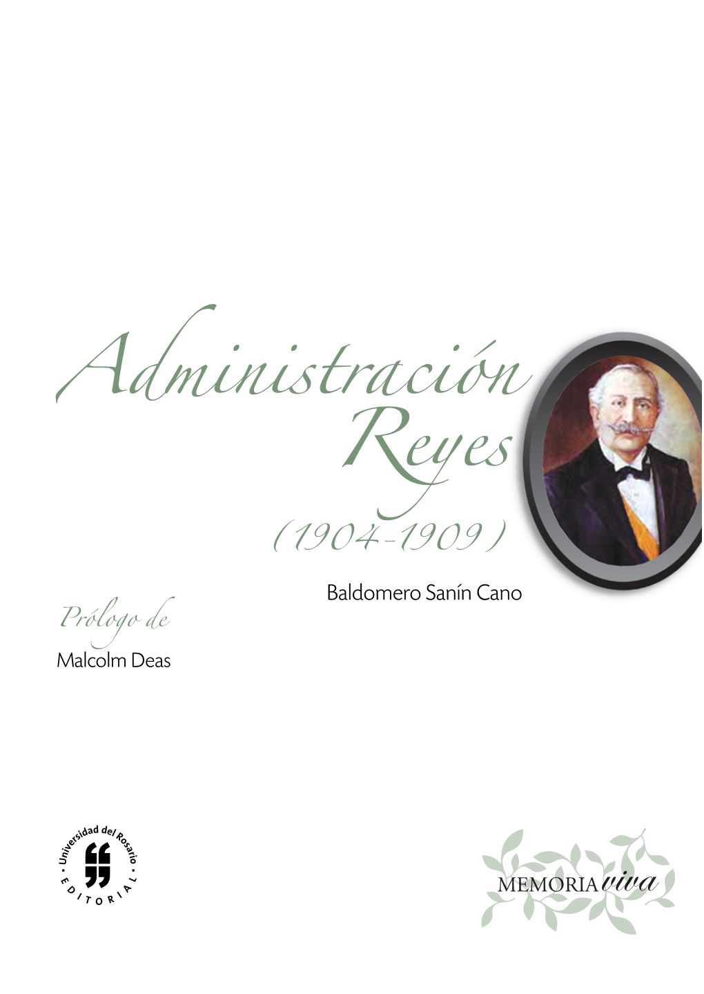 Administración Reyes (1904-1909) Sanín Cano, Baldomero Administración Reyes: (1904-1909) / B