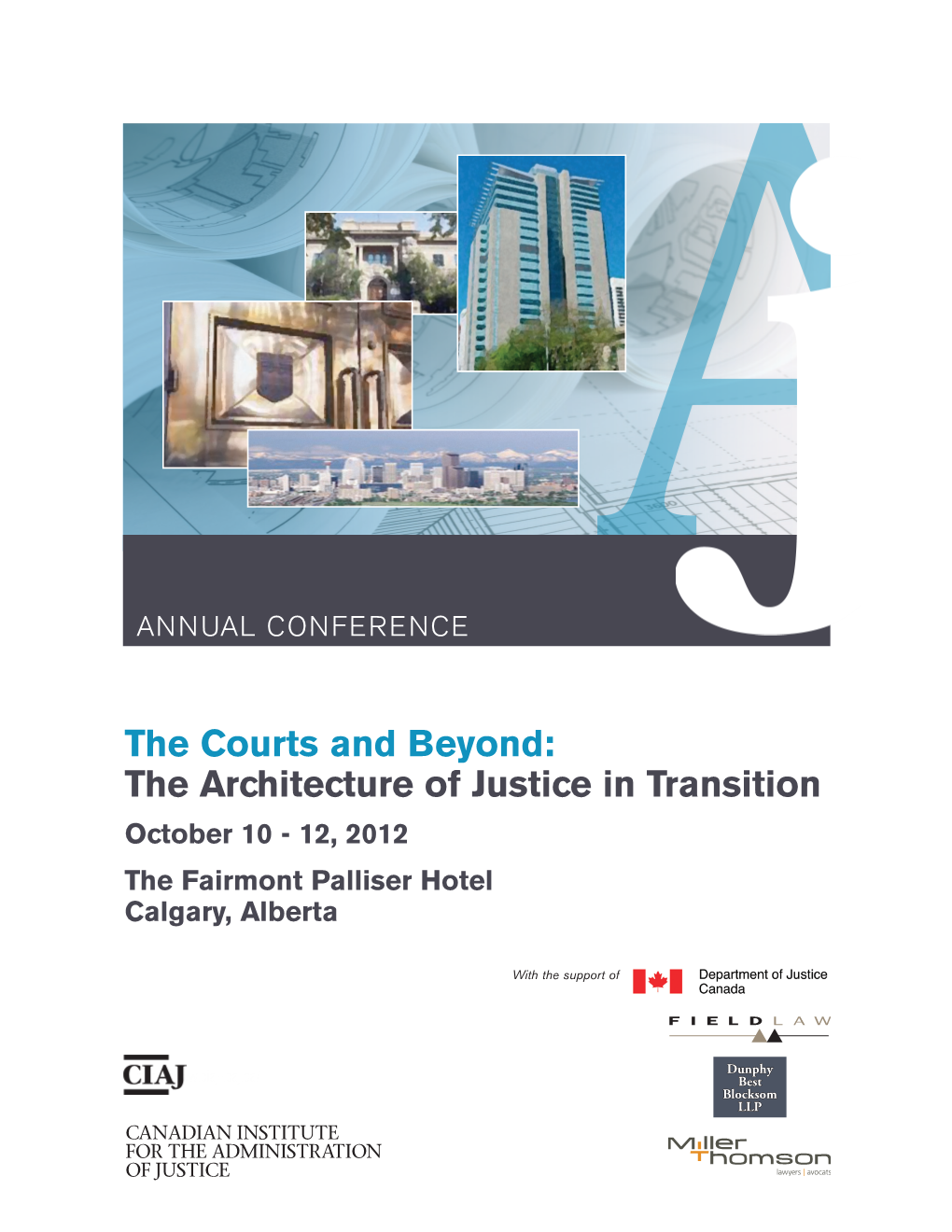 The Courts and Beyond: the Architecture of Justice in Transition October 10 - 12, 2012 the Fairmont Palliser Hotel Calgary, Alberta