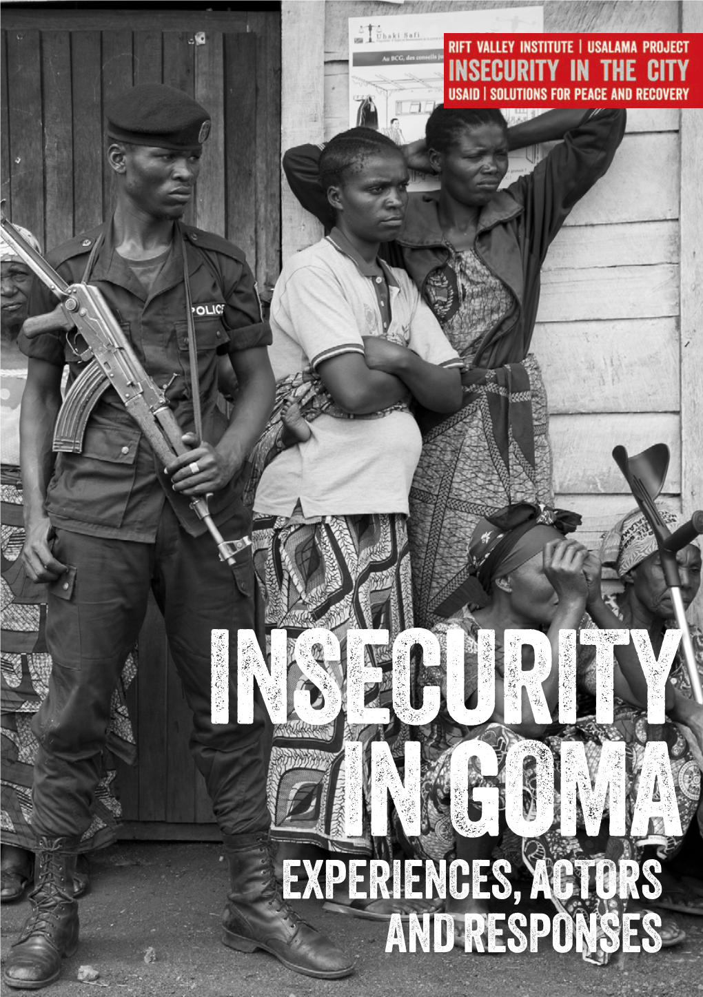 Insecurity in Goma Experiences, Actors and Responses Rift Valley Institute Usalama Project: Insecurity in the City
