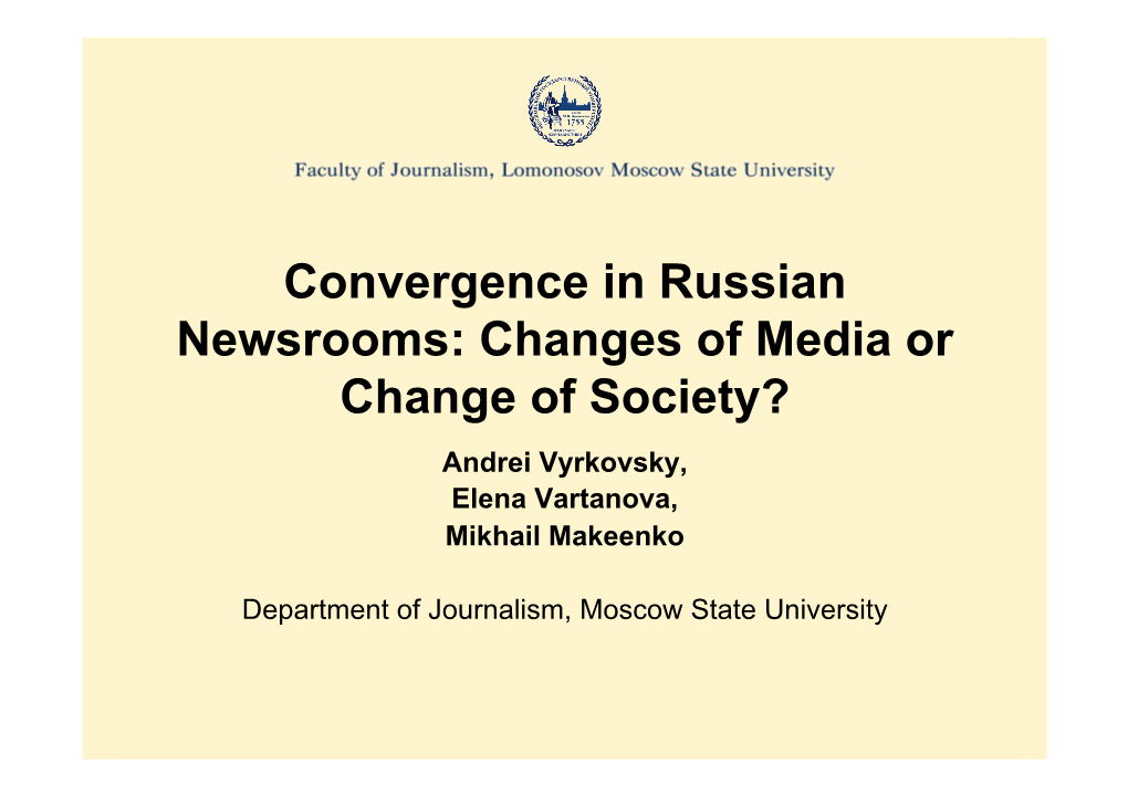 Convergence in Russian Newsrooms: Changes of Media Or Change of Society? Andrei Vyrkovsky, Elena Vartanova, Mikhail Makeenko