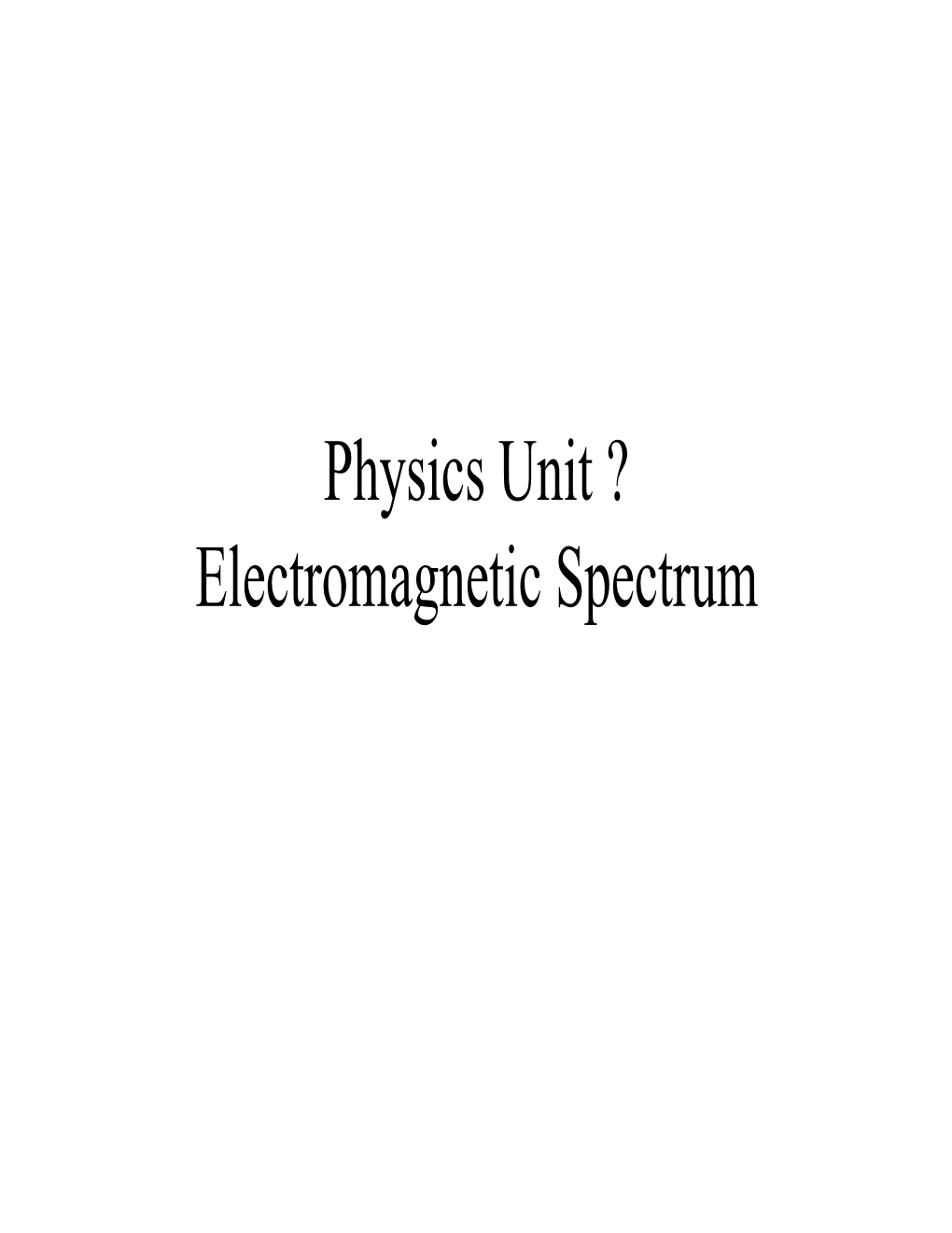 Physics Unit ? Electromagnetic Spectrum Electromagnetic Waves