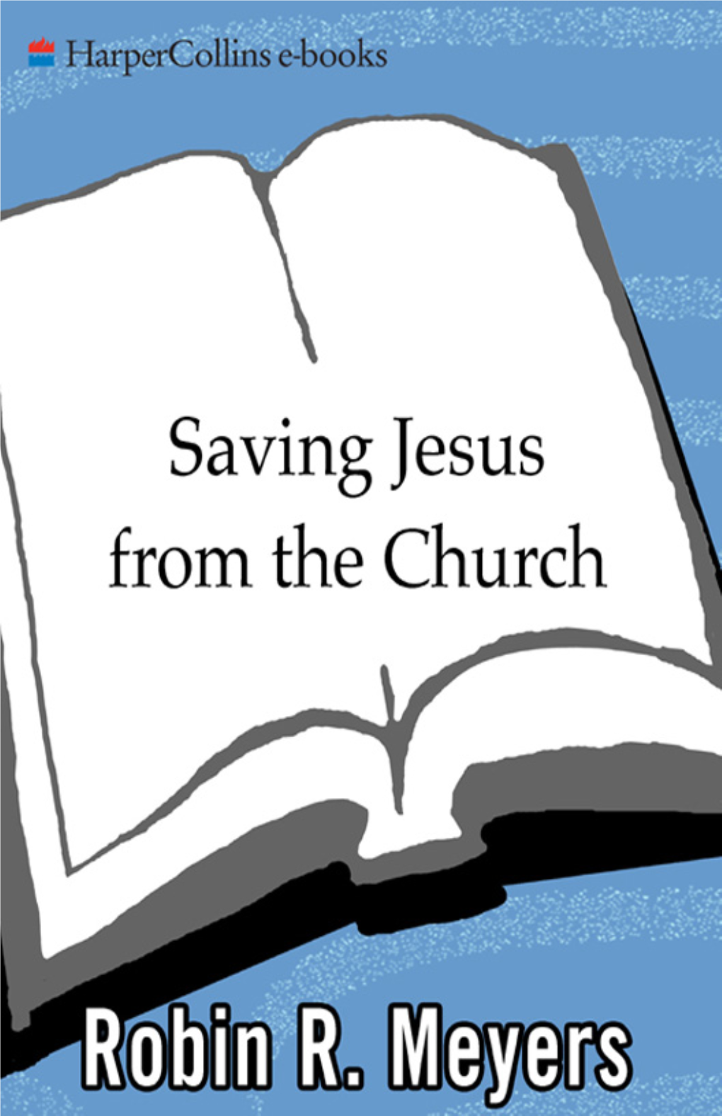 Saving Jesus from the Church : How to Stop Worshiping Christ and Start