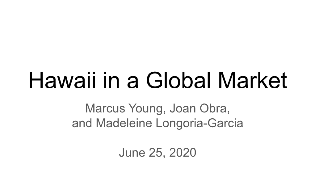 Hawaii in a Global Market Marcus Young, Joan Obra, and Madeleine Longoria-Garcia