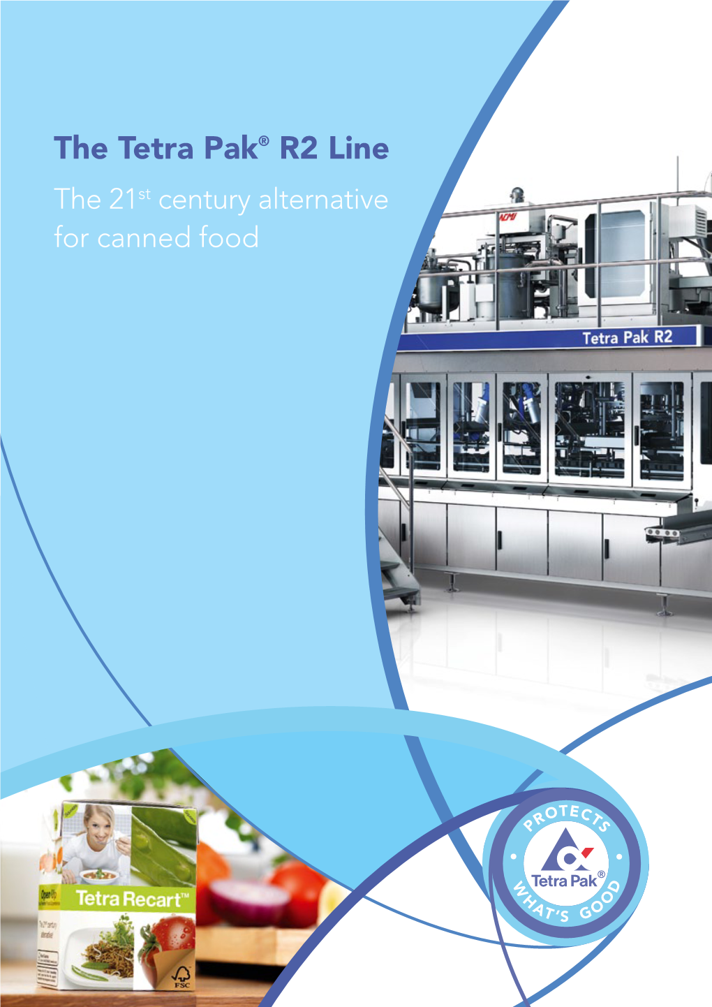 The Tetra Pak® R2 Line the 21St Century Alternative for Canned Food the 21St Century Alternative – from Tetra Pak, the Leader in the Packaging Industry