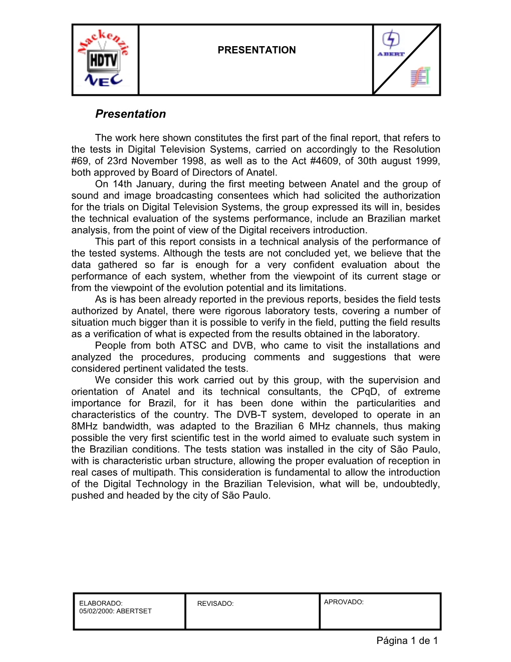 ATSC and DVB, Who Came to Visit the Installations and Analyzed the Procedures, Producing Comments and Suggestions That Were Considered Pertinent Validated the Tests