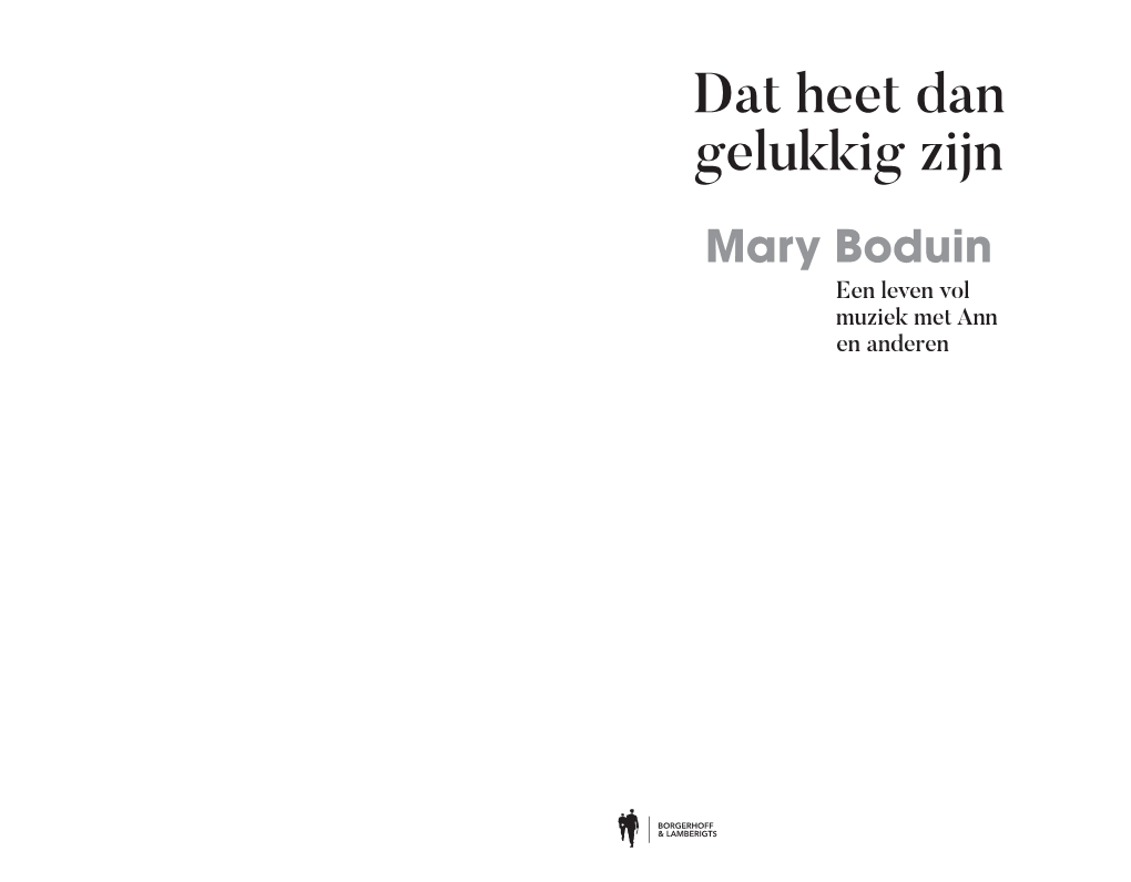 Dat Heet Dan Gelukkig Zijn Mary Boduin Een Leven Vol Muziek Met Ann En Anderen INHOUD