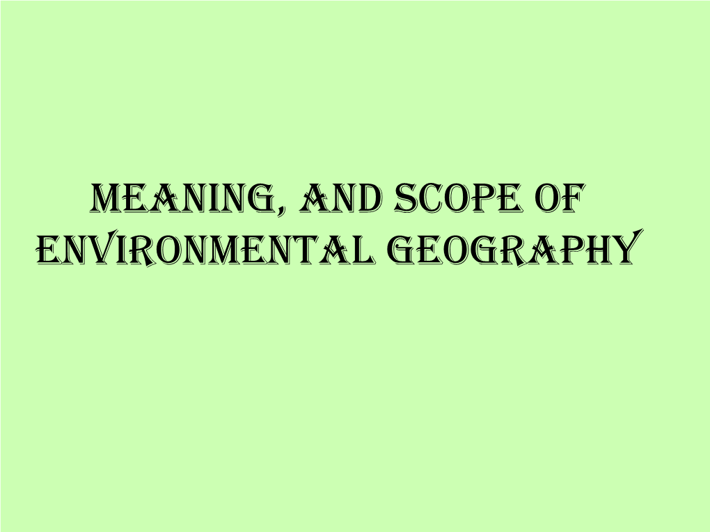 Meaning, and Scope of Environmental Geography Meaning of Environment