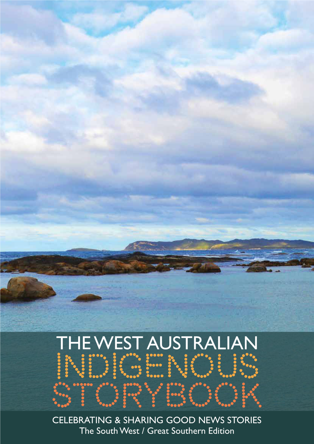 INDIGENOUS STORYBOOK CELEBRATING & SHARING GOOD NEWS STORIES the South West / Great Southern Edition the WEST AUSTRALIAN INDIGENOUS STORYBOOK CONTENTS