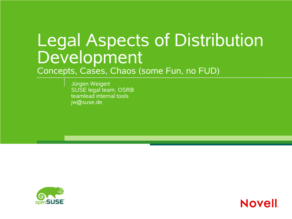 Legal Aspects of Distribution Development Concepts, Cases, Chaos (Some Fun, No FUD) Jürgen Weigert SUSE Legal Team, OSRB Teamlead Internal Tools Jw@Suse.De Overview