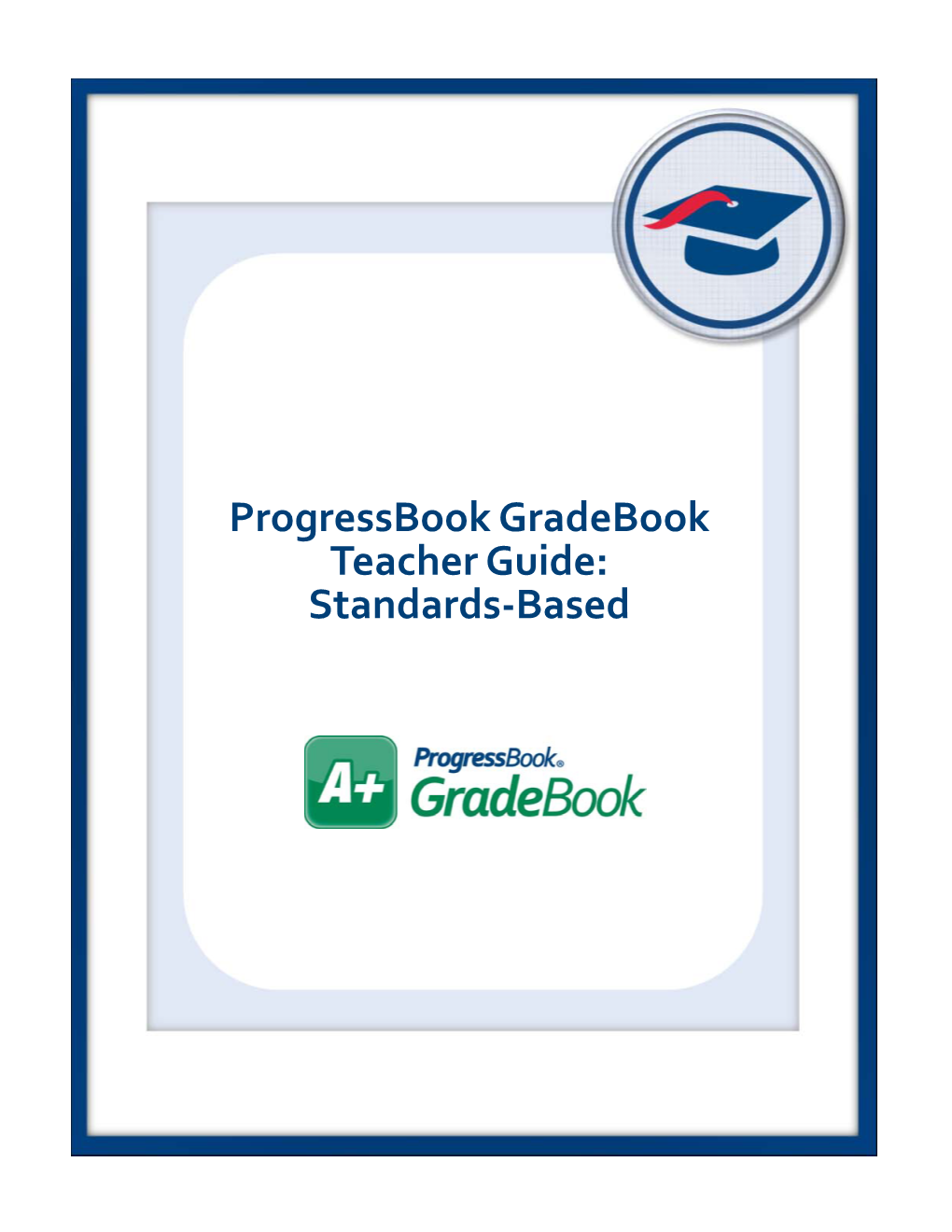 Progressbook Gradebook Teacher Guide: Standards-Based (This Document Is Current for V18.1.0 Or Later.)
