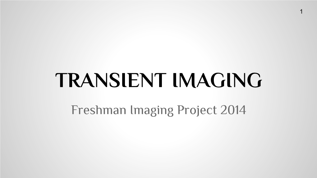 TRANSIENT IMAGING Freshman Imaging Project 2014 2 Outline
