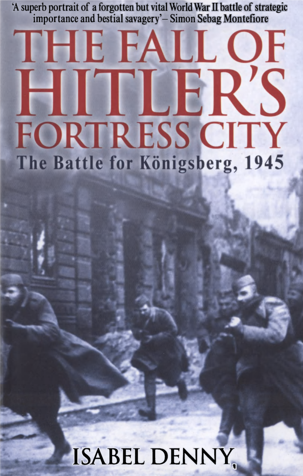 The Fall of Hitler's Fortress City: the Battle for Konigsberg, 1945