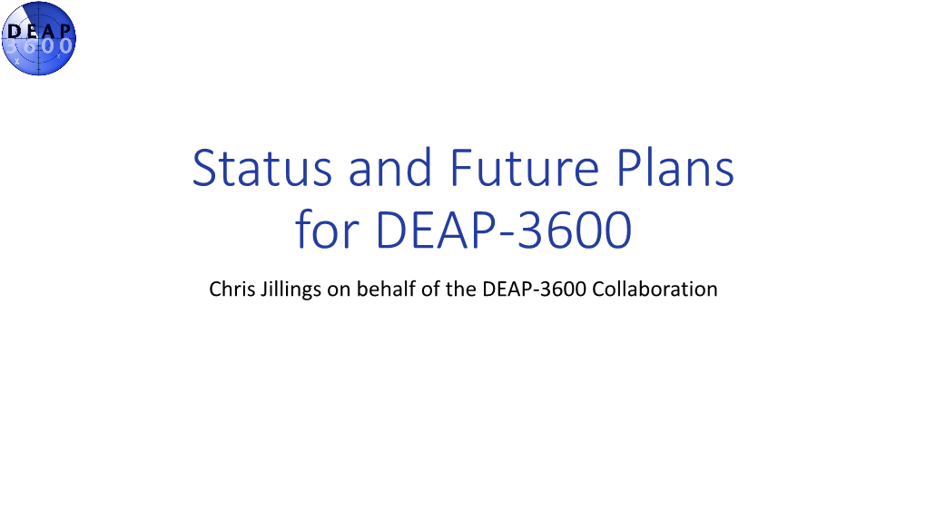 Future Plans for DEAP-3600 Chris Jillings on Behalf of the DEAP-3600 Collaboration the DEAP Collaboration