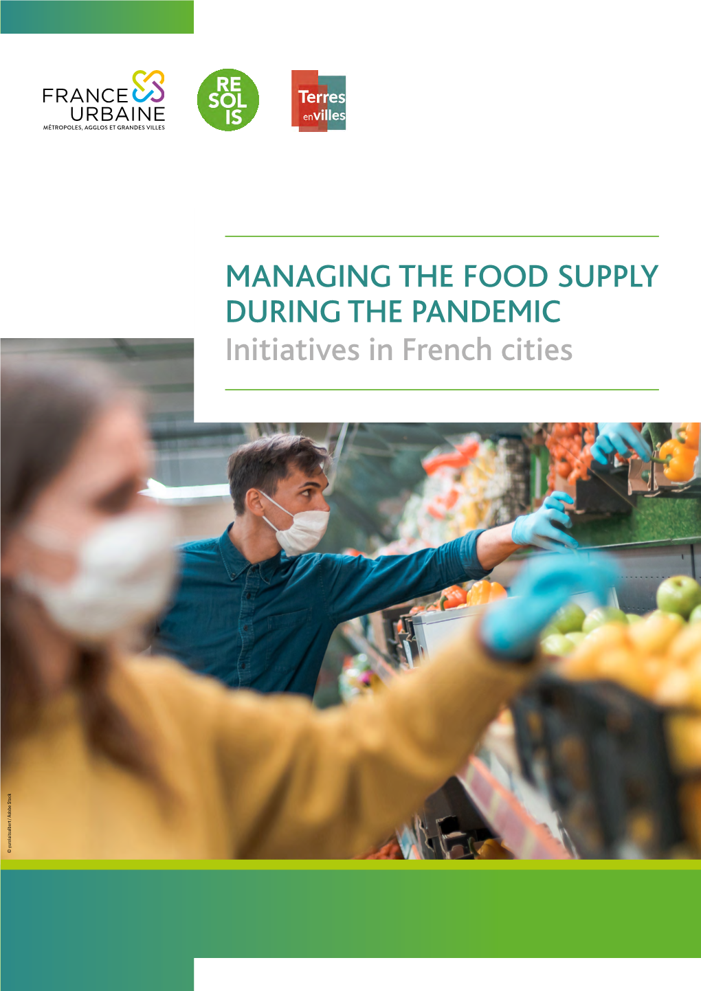 MANAGING the FOOD SUPPLY DURING the PANDEMIC Initiatives in French Cities © Yurolaitsalbert / Adobe Stock