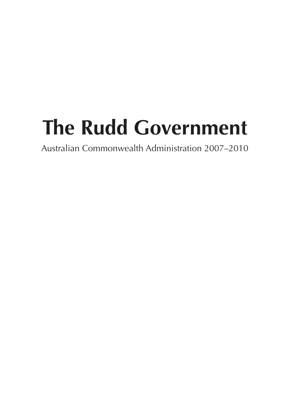 The Rudd Government : Australian Commonwealth Administration 2007 - 2010 / Edited by Chris Aulich and Mark Evans