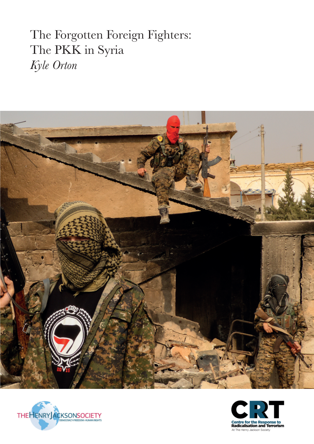 The Forgotten Foreign Fighters: the PKK in Syria Kyle Orton Published in 2017 by the Henry Jackson Society