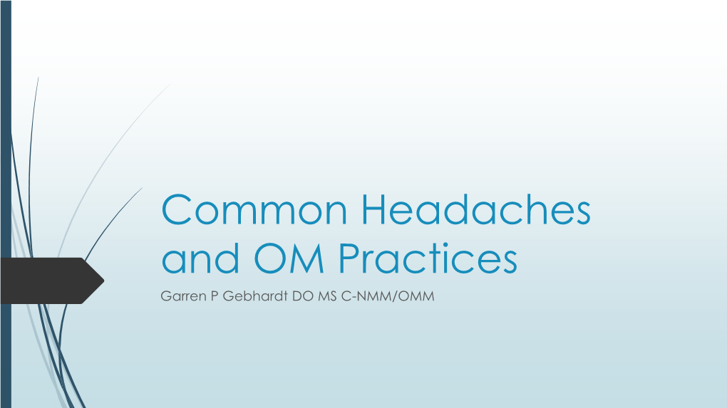 Common Headaches and OM Practices Garren P Gebhardt DO MS C-NMM/OMM Disclaimer